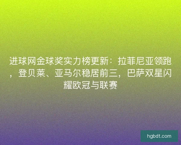 进球网金球奖实力榜更新：拉菲尼亚领跑，登贝莱、亚马尔稳居前三，巴萨双星闪耀欧冠与联赛