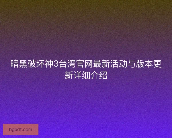 暗黑破坏神3台湾官网最新活动与版本更新详细介绍 暗黑破坏神3台湾官网最新活动与版本更新详细介绍