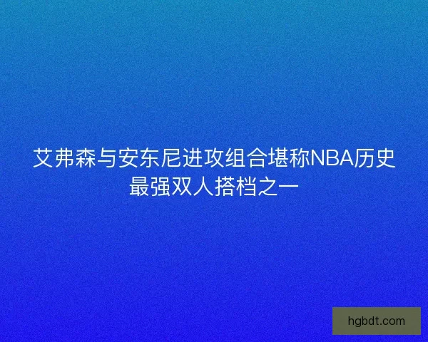 艾弗森与安东尼进攻组合堪称NBA历史最强双人搭档之一
